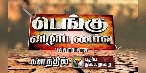 டெங்கு குறித்த விழிப்புணர்வு தொடர் நேரலையில் புதிய தலைமுறை