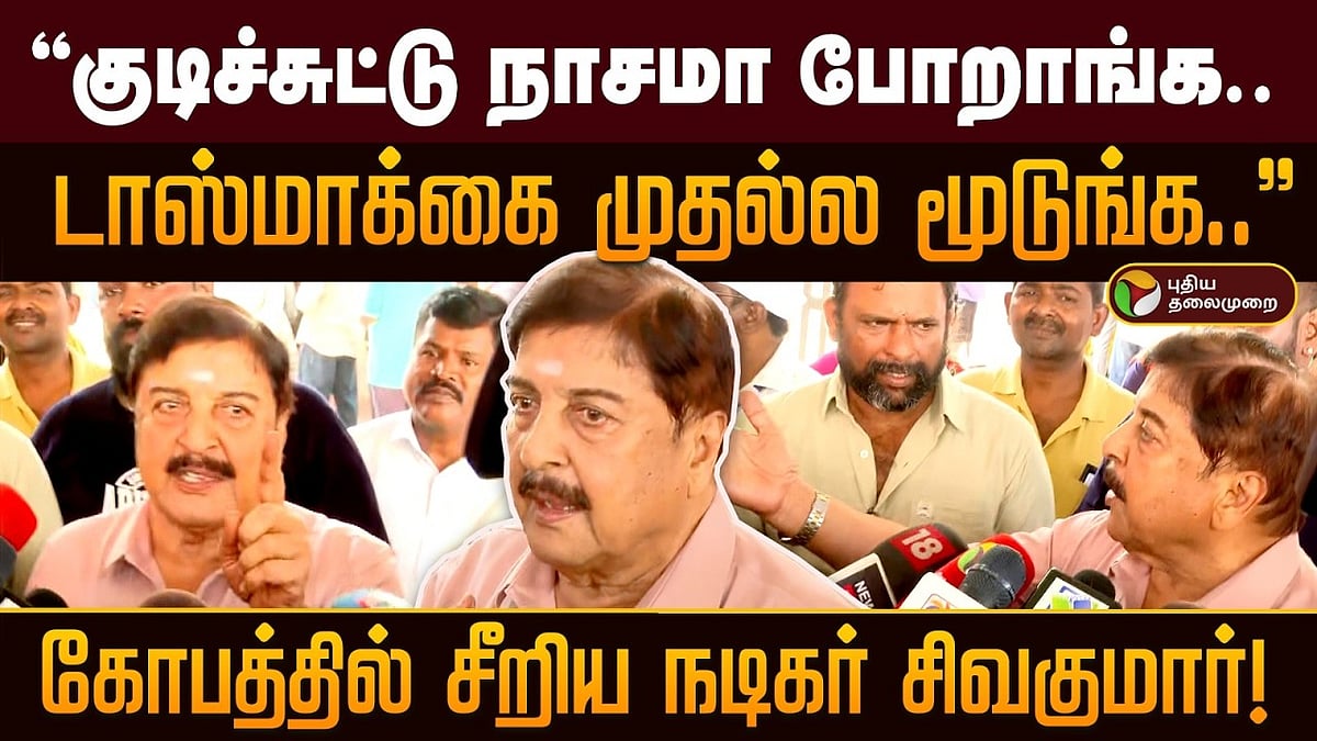 ”குடிச்சுட்டு நாசமா போறாங்க.. டாஸ்மாக்கை முதல்ல மூடுங்க.." கோபத்தில் சீறிய நடிகர் சிவகுமார்!