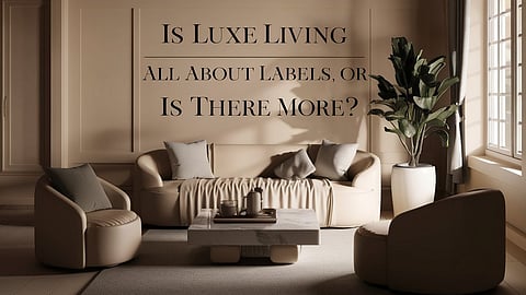 Is Luxe Living All About Labels, or Is There More?