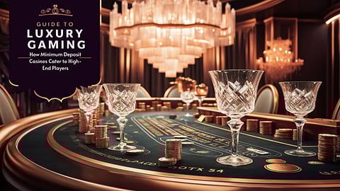 The Ultimate Guide to Luxury Gaming: How Minimum Deposit Casinos Cater to High-End Players