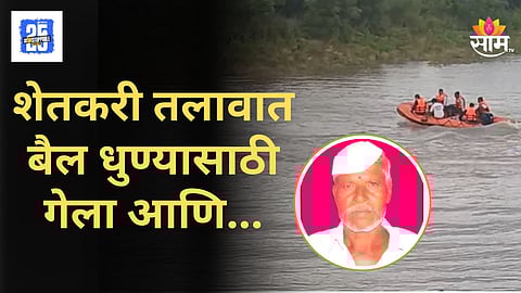 Shocking : तलावात बैल धुण्यासाठी गेलेला शेतकरी घरी परतलाच नाही; बैलपोळ्यादिवशी शेतकऱ्याच्या कुटुंबावर घाला
