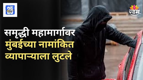 Samruddhi Expressway : समृद्धी महामार्गावर मुंबईच्या सराफा व्यापाऱ्याला लुटले,  साडेचार किलो सोने आणि रोकड लंपास