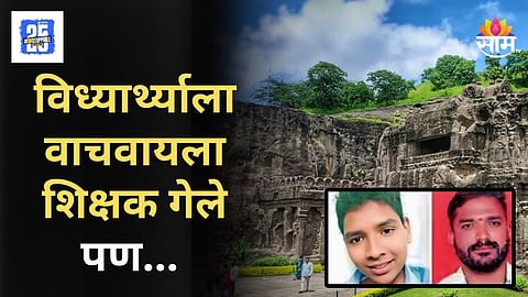 Heartbreaking : विद्यार्थ्याला वाचवताना शिक्षकाचा बळी; वेरूळ लेणी परिसरात दुर्दैवी घटना
