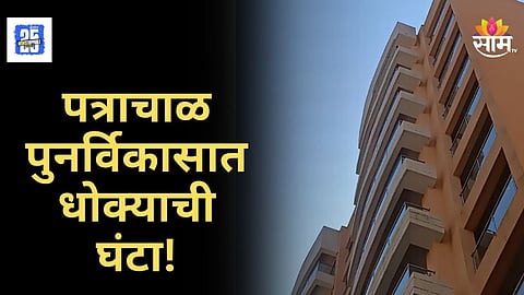 Patra Chawl Crisis : पत्राचाळ पुनर्विकासात पुन्हा धोक्याची घंटा! ११व्या मजल्यावरून प्लास्टर कोसळले, रहिवाशांचा कंत्राटदारावर संताप