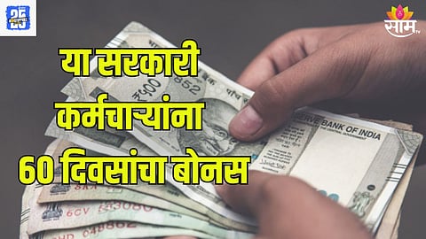 या सरकारी कर्मचाऱ्यांसाठी आनंदाची बातमी, ६० दिवसांचा दिवाळी बोनस जाहीर