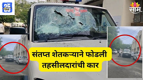 Nanded Farmer Vandalised Tahsildar Car