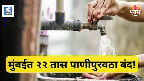 Mumbai News : मुंबईकरांनो पाणी जपून वापरा! पुढील २२ तास या भागात पाणीपुरवठा राहणार बंद