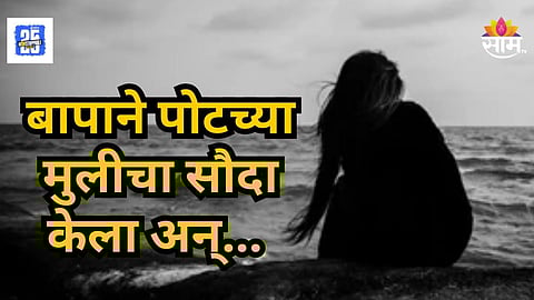 Crime News : बाबा मला मासिक पाळी आलीये...मुलगी विनवण्या करत होती, पण पैशांना हपापलेल्या बापानं सौदा केला, शरीरसंबंध...