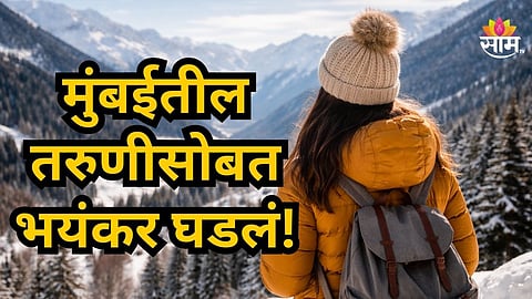 Shocking : धक्कादायक! मुंबईतील तरुणीचा मनालीमध्ये मृत्यू, हादरवणारं कारण आलं समोर; नेमकं काय घडलं? वाचा 