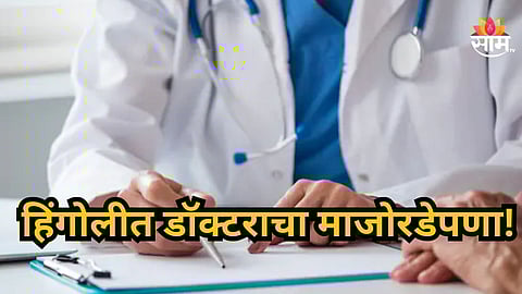 Hingoli : डॉक्टरचा माजोरडेपणा, अपघातात जखमी झालेल्या तरुणाच्या उपचारास नकार; हिंगोलीतील संतापजनक घटना