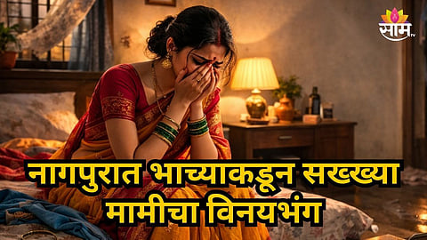 Nagpur : ३२ वर्षांच्या मामीला पाहून भाच्याची नियत फिरली, बेडवर ढकलले अन् विनयभंग केला, नागपूरमध्ये नात्याला काळीमा