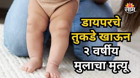 Shocking : डायपरचे तुकडे खाल्ल्यानं २ वर्षीय मुलाचा मृत्यू; १४ तास एकटाच खोलीत तडफडला