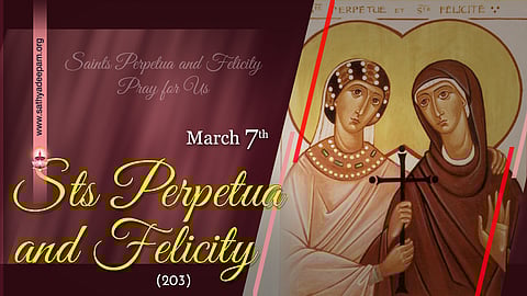 വിശുദ്ധരായ പെര്‍പെത്വയും ഫെലിസിറ്റിയും (203) : മാര്‍ച്ച് 7