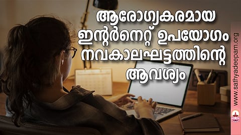 ആരോഗ്യകരമായ ഇന്റര്‍നെറ്റ് ഉപയോഗം നവകാലഘട്ടത്തിന്റെ ആവശ്യം