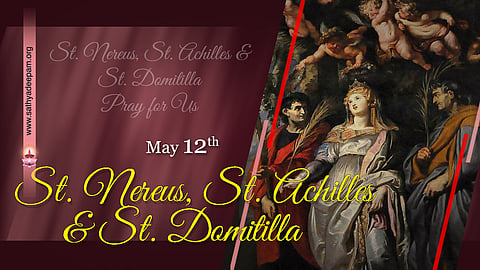 വിശുദ്ധ നെരേവൂസ്, വിശുദ്ധ അച്ചില്ലെസ് & വിശുദ്ധ ഡൊമിറ്റില്ല – മെയ് 12