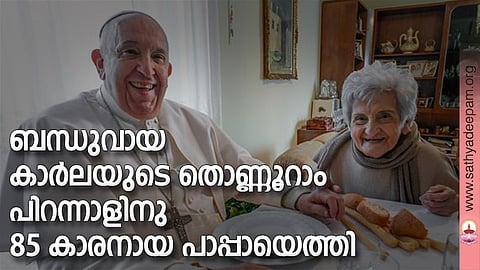 ബന്ധുവായ കാര്‍ലയുടെ തൊണ്ണൂറാം പിറന്നാളിനു 85 കാരനായ പാപ്പായെത്തി