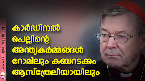 കാര്‍ഡിനല്‍ പെല്ലിന്റെ അന്ത്യകര്‍മ്മങ്ങള്‍ റോമിലും കബറടക്കം ആസ്‌ത്രേലിയായിലും