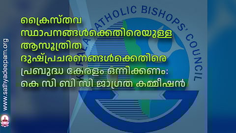 ക്രൈസ്തവ സ്ഥാപനങ്ങൾക്കെതിരെയുള്ള ആസൂത്രിത ദുഷ്പ്രചരണങ്ങൾക്കെതിരെ പ്രബുദ്ധ കേരളം ഒന്നിക്കണം: കെ സി ബി സി ജാഗ്രത കമ്മീഷൻ 