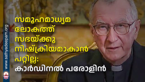 സമൂഹമാധ്യമ ലോകത്ത് സഭയ്ക്കു നിഷ്‌ക്രിയമാകാന്‍ പറ്റില്ല : കാര്‍ഡിനല്‍ പരോളിന്‍