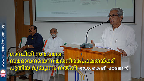 ഗാന്ധിജി സര്‍വമത സമഭാവനയെന്ന മതനിരപേക്ഷതയ്ക്ക് പുതിയ വ്യഖ്യാനം നല്‍കി: ഡോ. കെ ജി പൗലോസ്