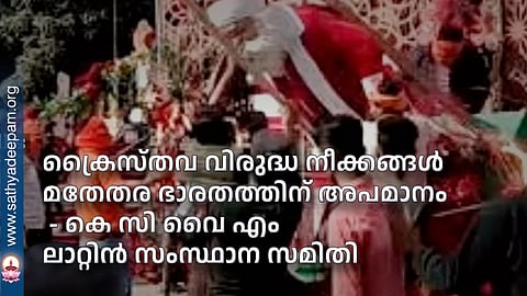 ക്രൈസ്തവ വിരുദ്ധ നീക്കങ്ങള്‍ മതേതര ഭാരതത്തിന് അപമാനം  - കെ സി വൈ എം ലാറ്റിന്‍ സംസ്ഥാന സമിതി