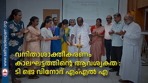 വനിതാശാക്തീകരണം കാലഘട്ടത്തിന്റെ ആവശ്യകത : ടി ജെ വിനോദ് എംഎൽ എ