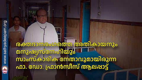 രക്തദാനരംഗത്തെ അതികായനും മനുഷ്യസ്‌നേഹിയും സാംസ്‌കാരിക നേതാവുമായിരുന്ന ഫാ. ഡോ. ഫ്രാന്‍സിസ് ആലപ്പാട്ട്
