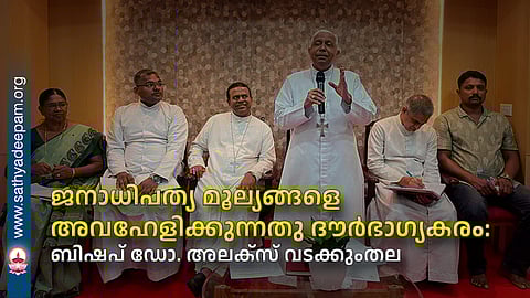 ജനാധിപത്യ മൂല്യങ്ങളെ അവഹേളിക്കുന്നതു ദൗർഭാഗ്യകരം: ബിഷപ് ഡോ. അലക്സ് വടക്കുംതല