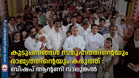കുടുംബങ്ങള്‍ സമൂഹത്തിന്റെയും രാജ്യത്തിന്റെയും കരുത്ത് : ബിഷപ് ആന്റണി വാലുങ്കല്‍