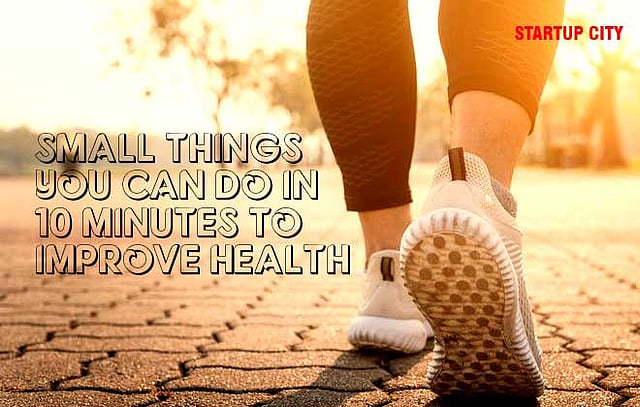 Small Things you can do in 10 Minutes to Improve Health