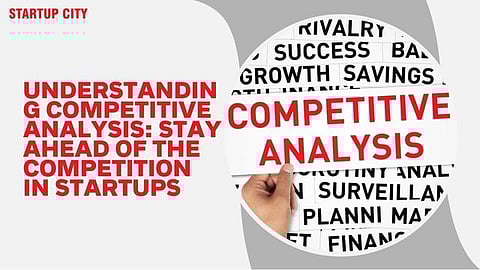 Understanding Competitive Analysis: Stay Ahead of the Competition in Startups