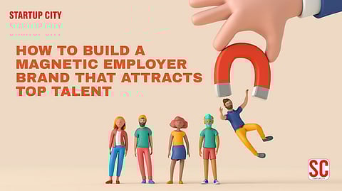 How to Build a Magnetic Employer Brand That Attracts Top Talent