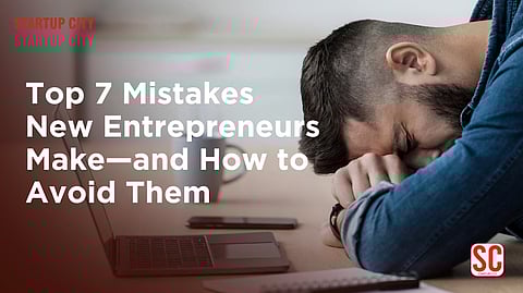 Top 7 Mistakes New Entrepreneurs Make—and How to Avoid Them