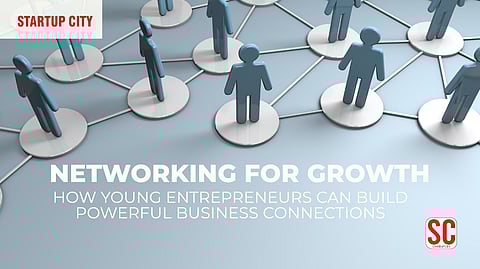 Networking for Growth: How Young Entrepreneurs Can Build Powerful Business Connections