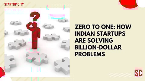 Zero to One: How Indian Startups Are Solving Billion-Dollar Problems