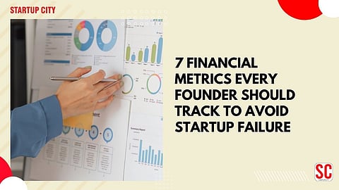 7 Financial Metrics Every Founder Should Track to Avoid Startup Failure