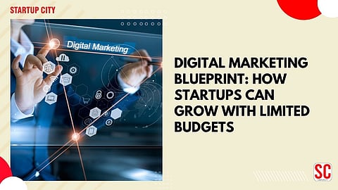 Digital Marketing Blueprint: How Startups Can Grow with Limited Budgets