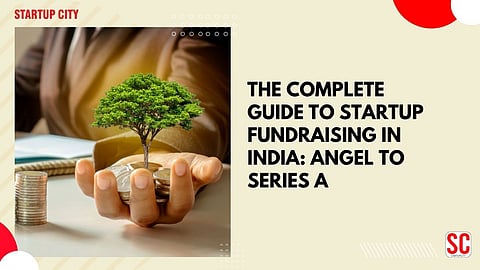 The Complete Guide to Startup Fundraising in India: Angel to Series A