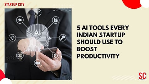 5 AI Tools Every Indian Startup Should Use to Boost Productivity