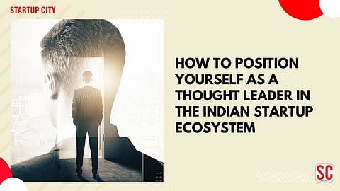 How to Position Yourself as a Thought Leader in the Indian Startup Ecosystem
