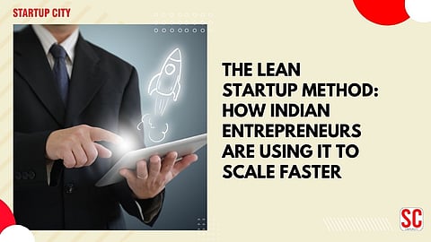 The Lean Startup Method: How Indian Entrepreneurs Are Using It to Scale Faster