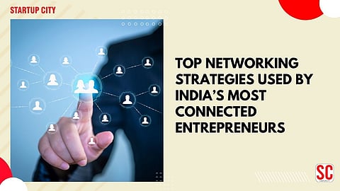 Top Networking Strategies Used by India’s Most Connected Entrepreneurs