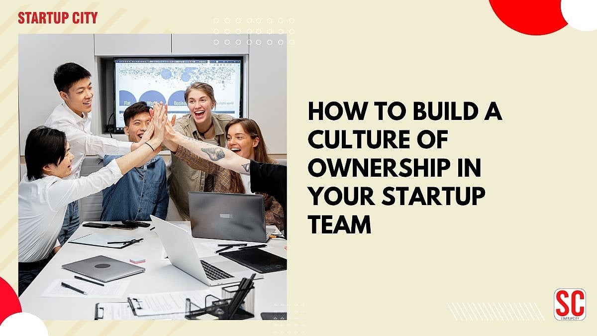 Create Ownership How to Build a Culture of Ownership in Your Startup Team