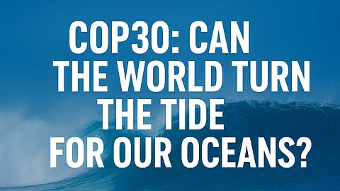 Rising Tide for Ocean Action: Why Climate Plans Must Go Blue Before COP30