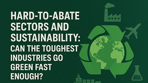 Hard-to-Abate Sectors and Sustainability: Can the Toughest Industries Go Green Fast Enough?