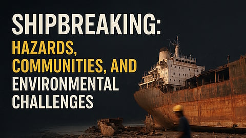 Insight: Unveiling the Hidden Costs of Shipbreaking—Balancing Industry Necessity with Environmental and Human Impact