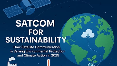 Satcom for Sustainability: How Satellite Communication is Driving Environmental Protection and Climate Action