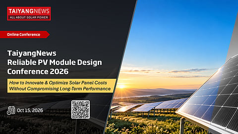 Oct. 15, 2026:TaiyangNews Reliable PV Module Design Online Conference
