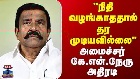 KN Nehru | "நிதி வழங்காததால் தர முடியவில்லை" - அமைச்சர் கே.என்.நேரு அதிரடி