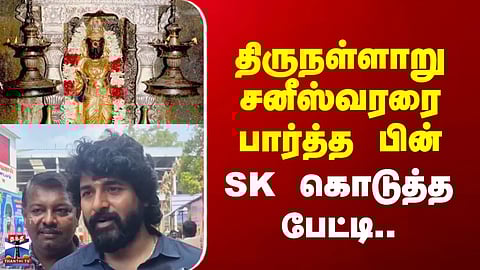 Sivakarthikeyan | திருநள்ளாறு சனீஸ்வரரை பார்த்த பின்  SK கொடுத்த பேட்டி